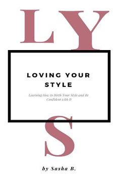 portada Loving Your Style: Learning How to Birth Your Style and be Confident with it (en Inglés)