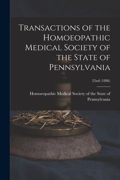 portada Transactions of the Homoeopathic Medical Society of the State of Pennsylvania; 22nd (1886) (en Inglés)