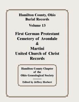 portada Hamilton County, Ohio, Burial Records, Vol. 13: First German Protestant Cemetery of Avondale & Martini United Church of Christ Records (en Inglés)