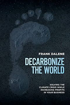 portada Decarbonize the World: Solving the Climate Crisis While Increasing Solving the Climate Crisis While Increasing Profits in Your Businessprofits in Your Business (in English)