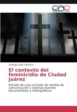 portada El contexto del feminicidio de Ciudad Juárez: Estudio de caso a través de medios de comunicación y diversas fuentes documentales y bibliográficas