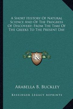 portada a short history of natural science and of the progress of discovery; from the time of the greeks to the present day (en Inglés)