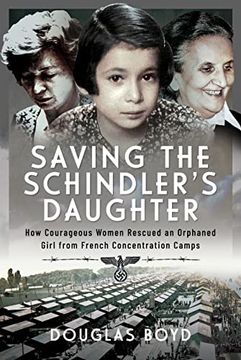 portada Saving the Schindler's Daughter: How Courageous Women Rescued an Orphaned Girl from French Concentration Camps (in English)