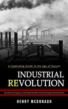 portada Industrial Revolution: A Captivating Guide to the Age of Reason (The History and Legacy of the Rapid Scientific and Technological Advancement (en Inglés)