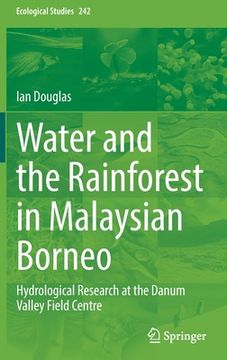 portada Water and the Rainforest in Malaysian Borneo: Hydrological Research at the Danum Valley Field Studies Center (en Inglés)