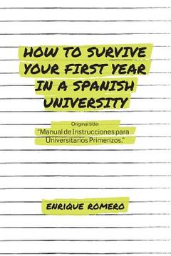 portada How to Survive Your First Year in a Spanish University: Manual de Instrucciones Para Universitarios Primerizos (en Inglés)