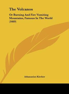 portada the volcanos: or burning and fire vomiting mountains, famous in the world (1669) (en Inglés)