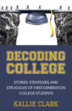 portada Decoding College: Stories, Strategies, and Struggles of First-Generation College Students (en Inglés)