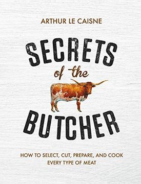 portada Secrets of the Butcher: How to Select, Cut, Prepare, and Cook Every Type of Meat (en Inglés)