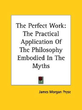 portada the perfect work: the practical application of the philosophy embodied in the myths (in English)