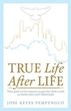 portada True Life, After Life: What Good Is It For Someone to Gain The Whole World, Yet Forfeit Their Soul? (Mark 8:36) (en Inglés)