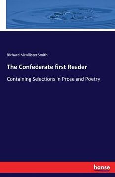 portada The Confederate first Reader: Containing Selections in Prose and Poetry (en Inglés)