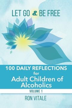 portada Let Go and Be Free: 100 Daily Reflections for Adult Children of Alcoholics (en Inglés)