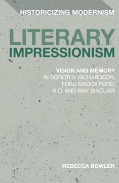 portada Literary Impressionism: Vision and Memory in Dorothy Richardson, Ford Madox Ford, H. Do And may Sinclair (Historicizing Modernism) (in English)