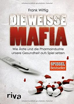 portada Die weiße Mafia: Wie Ärzte und die Pharmaindustrie unsere Gesundheit aufs Spiel setzen (en Alemán)