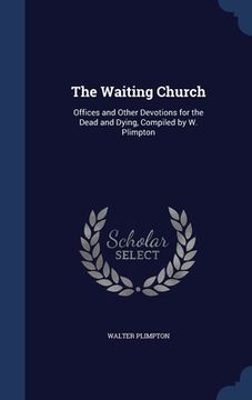 portada The Waiting Church: Offices and Other Devotions for the Dead and Dying, Compiled by W. Plimpton (en Inglés)