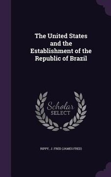 portada The United States and the Establishment of the Republic of Brazil