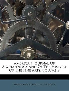portada american journal of archaeology and of the history of the fine arts, volume 7 (en Inglés)