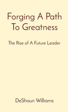 portada Forging A Path To Greatness: The Rise of A Future Leader (en Inglés)