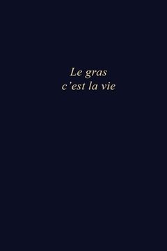 portada Le gras c'est la vie: Carnet de note au format 6x9 po - 110 pages vierges - Le gras c'est la vie (in French)