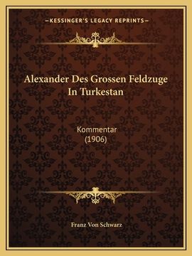 portada Alexander Des Grossen Feldzuge In Turkestan: Kommentar (1906) (en Alemán)