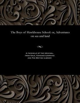 portada The Boys of Hawkhouse School: Or, Adventures on Sea and Land (in English)