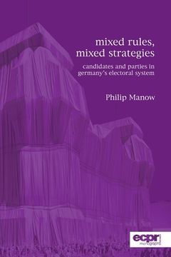 portada Mixed Rules, Mixed Strategies: Parties and Candidates in Germany's Electoral System (en Inglés)