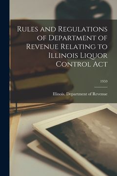 portada Rules and Regulations of Department of Revenue Relating to Illinois Liquor Control Act; 1959 (in English)