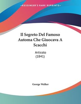 portada Il Segreto Del Famoso Automa Che Giuocava A Scacchi: Articolo (1841) (in Italian)