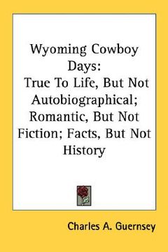 portada wyoming cowboy days: true to life, but not autobiographical; romantic, but not fiction; facts, but not history (en Inglés)