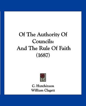 portada of the authority of councils: and the rule of faith (1687) (en Inglés)