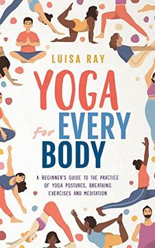portada Yoga for Every Body: A Beginner's Guide to the Practice of Yoga Postures, Breathing Exercises and Meditation (en Inglés)