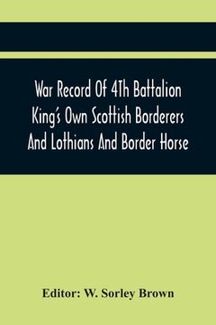 portada War Record Of 4Th Battalion King'S Own Scottish Borderers And Lothians And Border Horse (en Inglés)