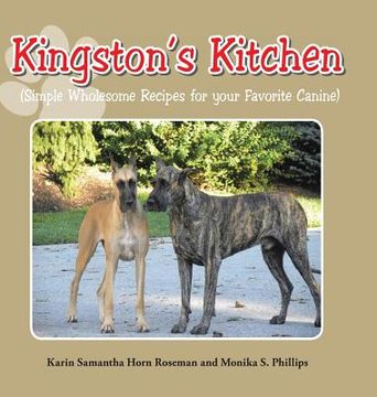 portada Kingston's Kitchen: Simple Wholesome Recipes for Your Favorite Canine (en Inglés)