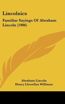 portada lincolnics: familiar sayings of abraham lincoln (1906)