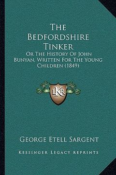 portada the bedfordshire tinker: or the history of john bunyan, written for the young children (1849) (en Inglés)