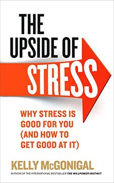 portada The Upside of Stress: Why Stress is Good for You (and How to Get Good at it)
