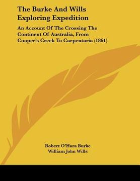 portada the burke and wills exploring expedition: an account of the crossing the continent of australia, from cooper's creek to carpentaria (1861) (in English)