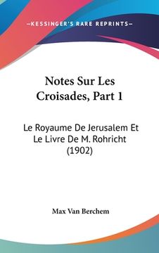 portada Notes Sur Les Croisades, Part 1: Le Royaume De Jerusalem Et Le Livre De M. Rohricht (1902) (en Francés)