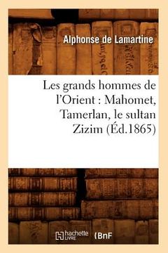 portada Les Grands Hommes de l'Orient: Mahomet, Tamerlan, Le Sultan Zizim (Éd.1865) (in French)