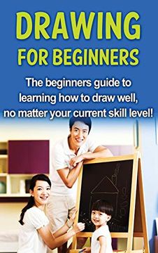 portada Drawing for Beginners: The Beginners Guide to Learning how to Draw Well, no Matter Your Current Skill Level! (in English)