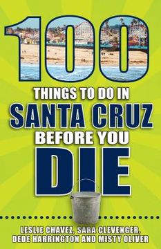 portada 100 Things to Do in Santa Cruz Before You Die (en Inglés)
