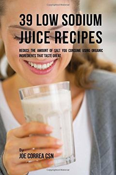 portada 39 Low Sodium Juice Recipes: Reduce the Amount of Salt You Consume Using Organic Ingredients that Taste Great