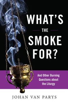 portada What's the Smoke For?: And Other Burning Questions about the Liturgy (en Inglés)