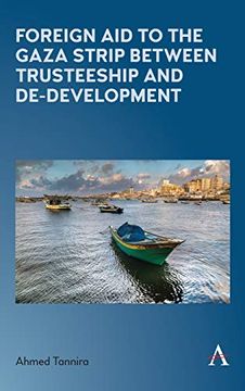 portada Foreign aid to the Gaza Strip Between Trusteeship and De-Development (Anthem Frontiers of Global Political Economy and Development) (en Inglés)