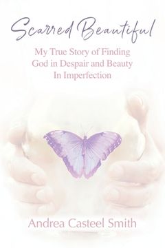 portada Scarred Beautiful: My True Story of Finding God in Despair and Beauty in Imperfection (en Inglés)
