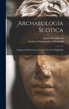 portada Archaeologia Scotica: Sculptured Monuments In Iona & The West Highlands (en Inglés)