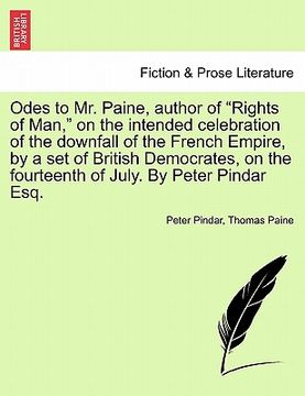portada odes to mr. paine, author of "rights of man," on the intended celebration of the downfall of the french empire, by a set of british democrates, on the (en Inglés)