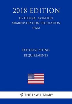 portada Explosive Siting Requirements (US Federal Aviation Administration Regulation) (FAA) (2018 Edition) (en Inglés)