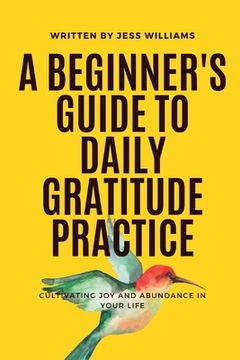 portada A Beginner's Guide to Daily Gratitude Practice: Cultivating Joy and Abundance in Your Life (en Inglés)